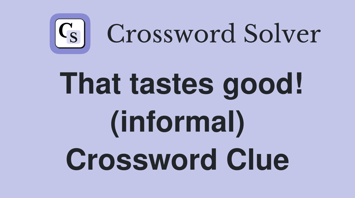 That tastes good! (informal) Crossword Clue