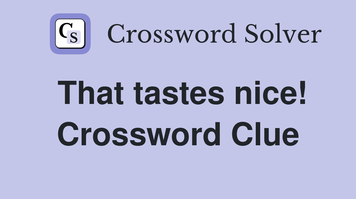 That tastes nice! Crossword Clue