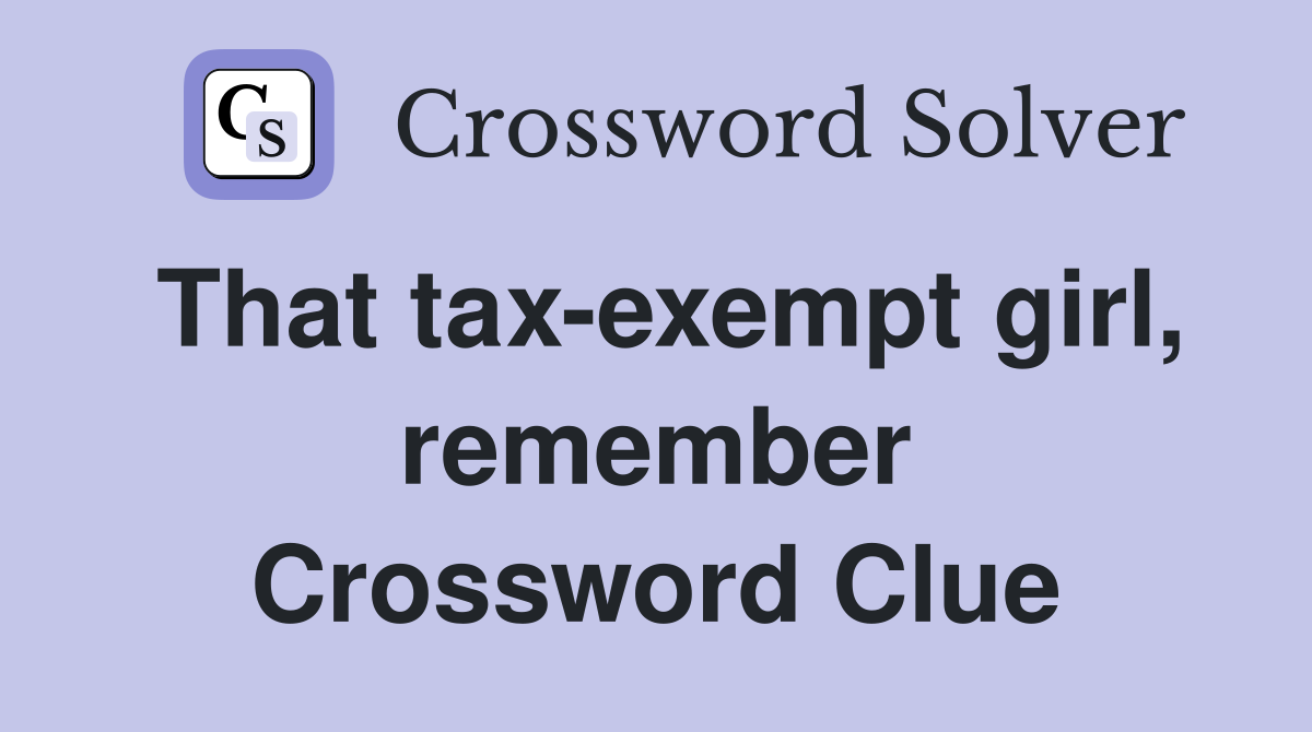 That tax-exempt girl, remember Crossword Clue