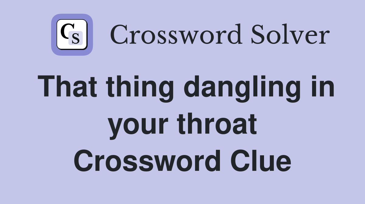 That thing dangling in your throat Crossword Clue