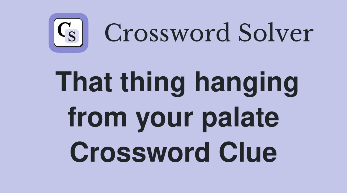That thing hanging from your palate Crossword Clue