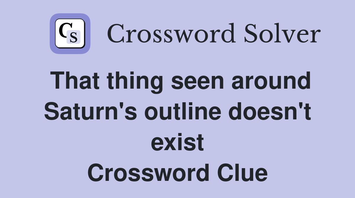 That thing seen around Saturn's outline doesn't exist Crossword Clue