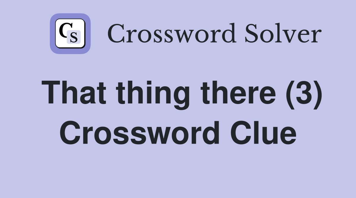 That thing there (3) Crossword Clue