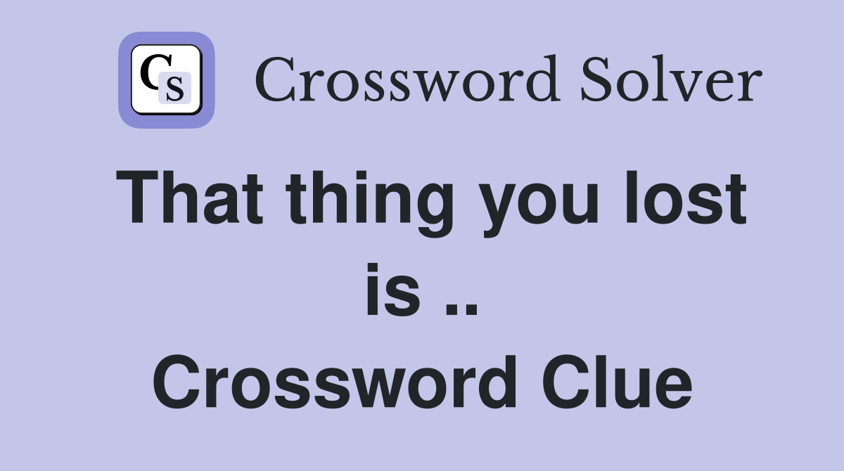 That thing you lost is .. Crossword Clue
