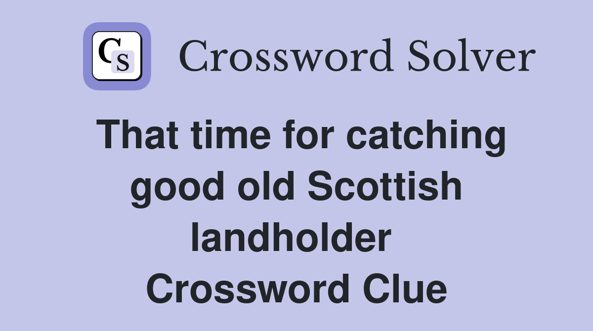 That time for catching good old Scottish landholder  Crossword Clue