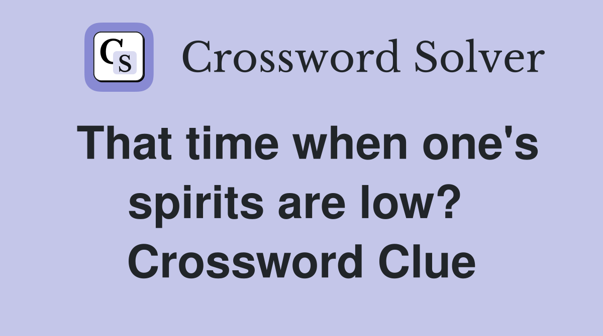 That time when one's spirits are low?  Crossword Clue