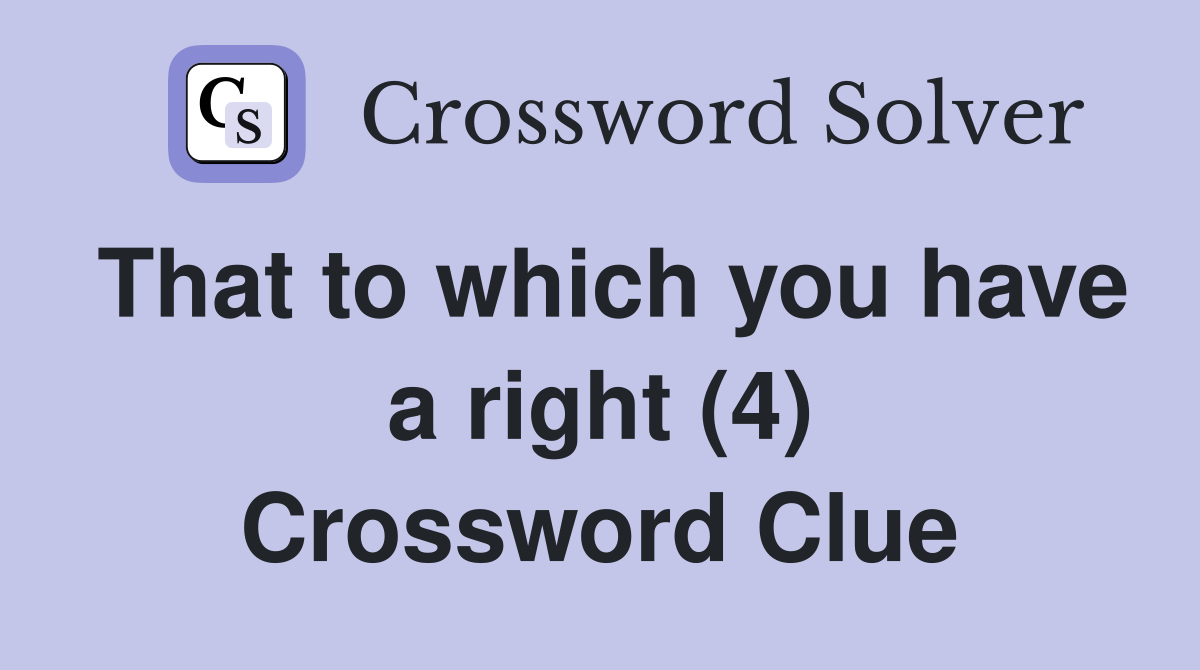 That to which you have a right (4) Crossword Clue
