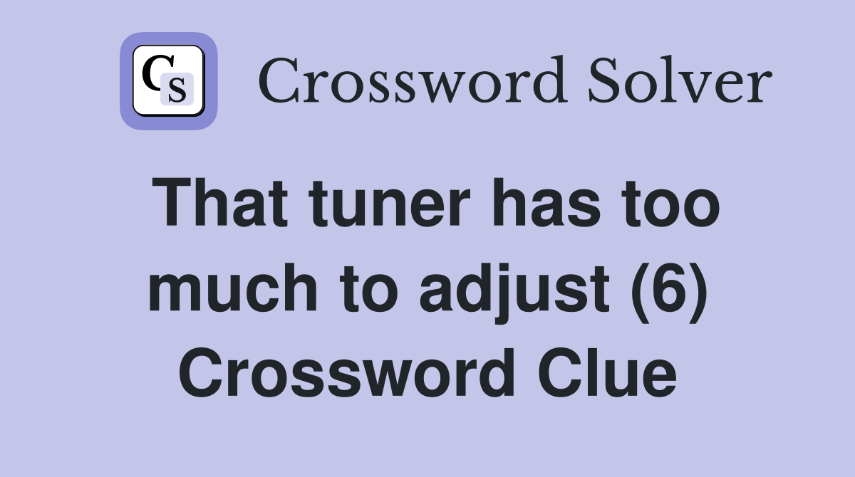 That tuner has too much to adjust (6) Crossword Clue