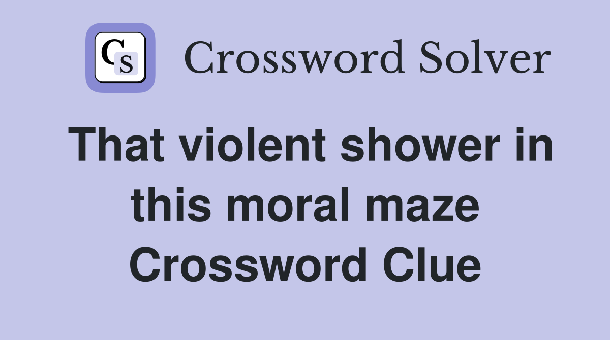 That violent shower in this moral maze Crossword Clue