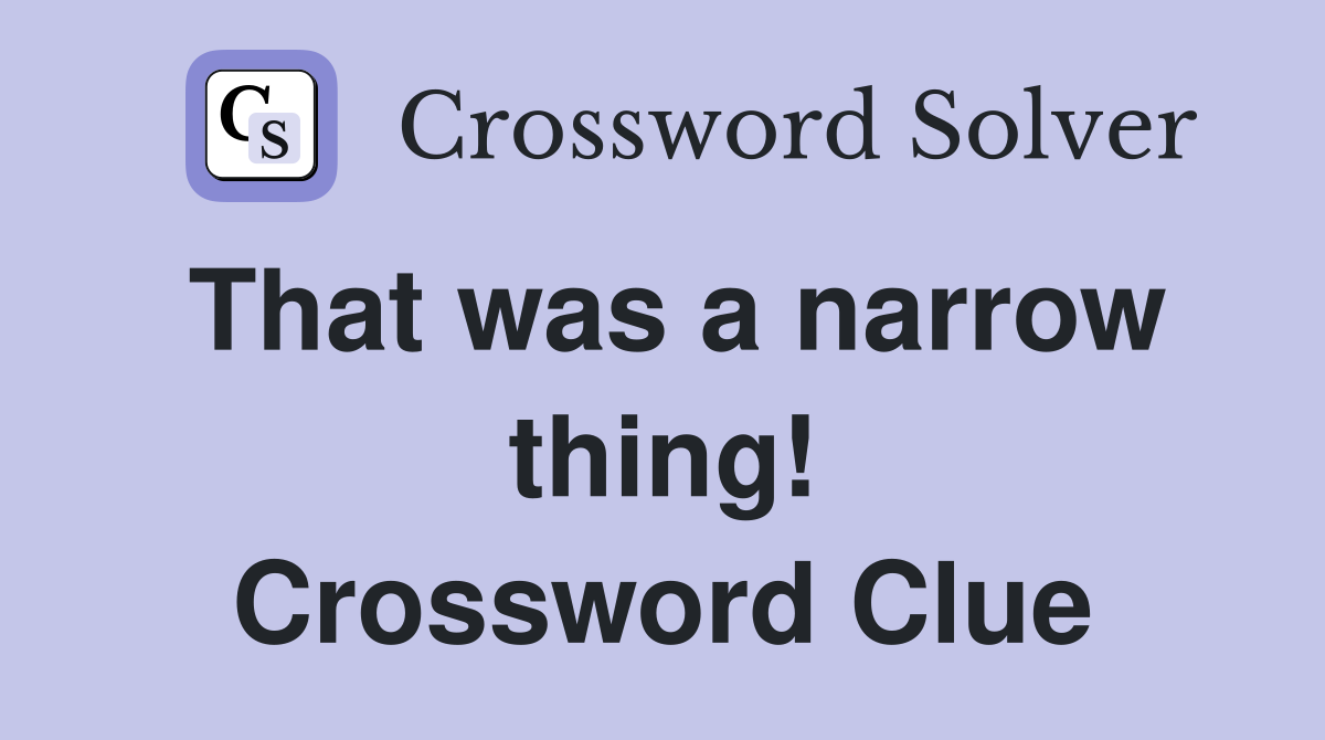 That was a narrow thing! Crossword Clue
