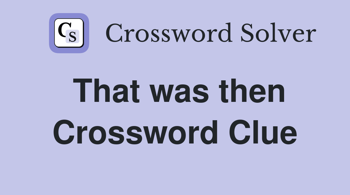 That was then Crossword Clue