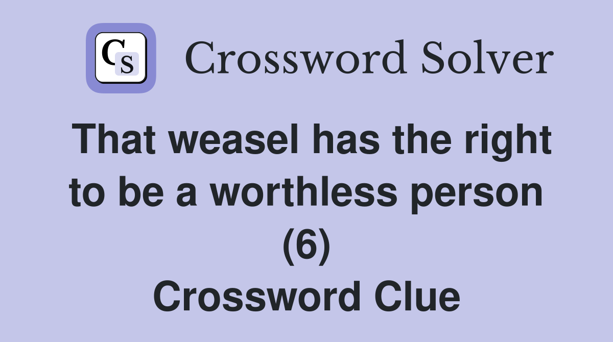 That weasel has the right to be a worthless person (6) Crossword Clue