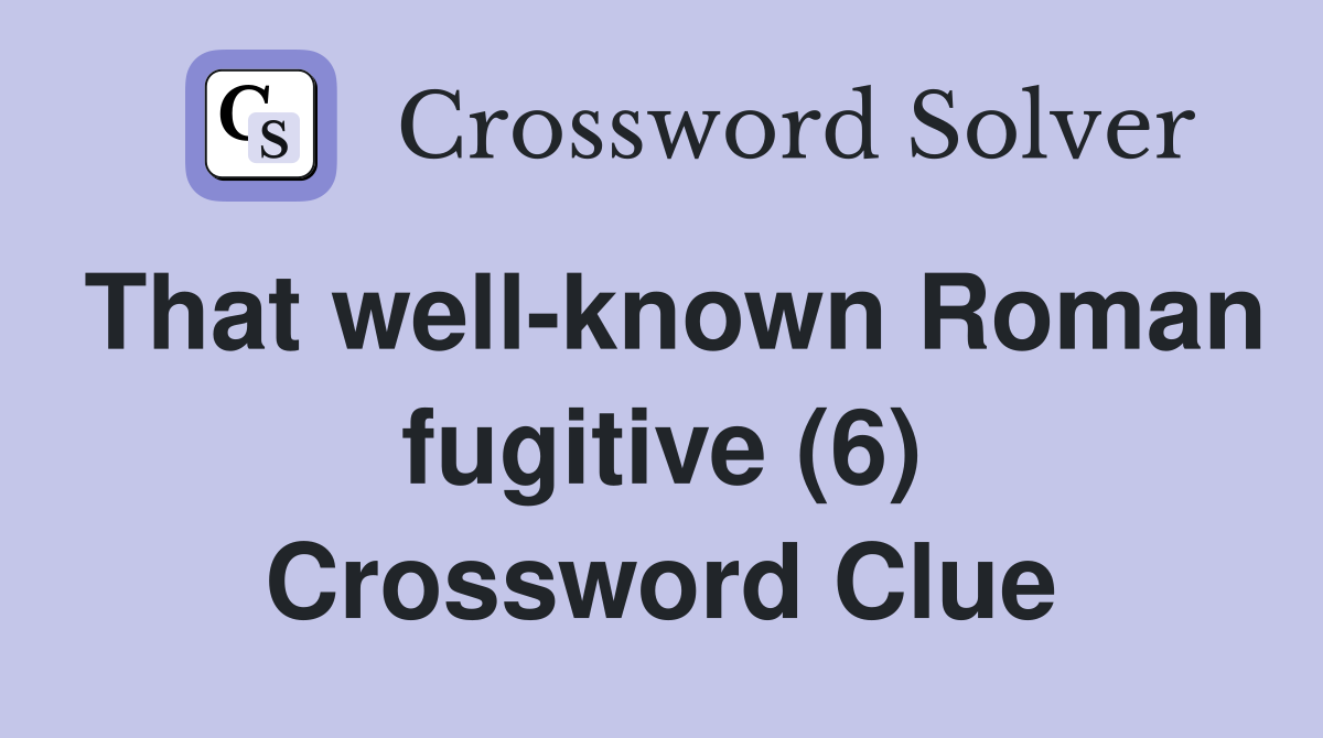 That well-known Roman fugitive (6) Crossword Clue