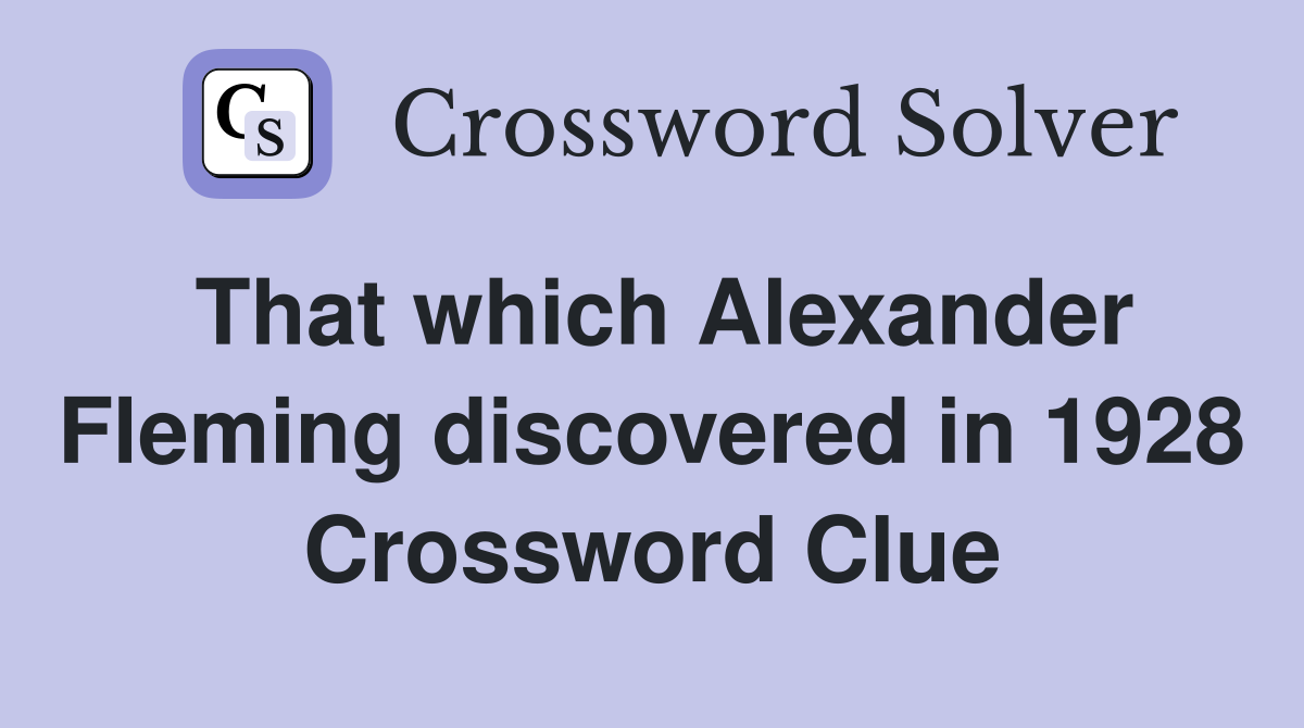 That which Alexander Fleming discovered in 1928 Crossword Clue