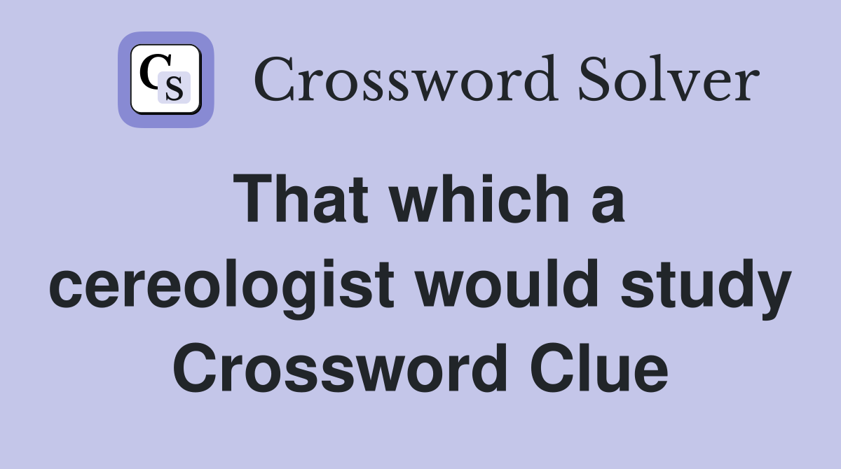 That which a cereologist would study Crossword Clue