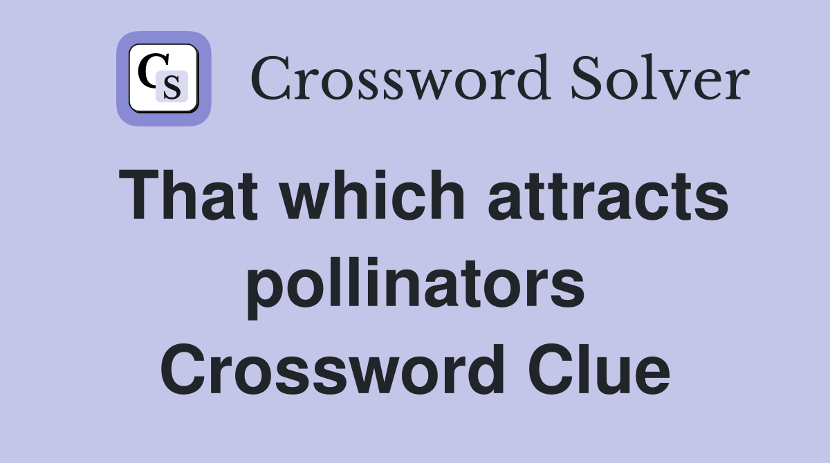 That which attracts pollinators Crossword Clue
