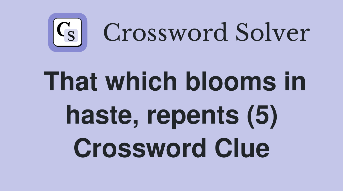 That which blooms in haste, repents (5) Crossword Clue