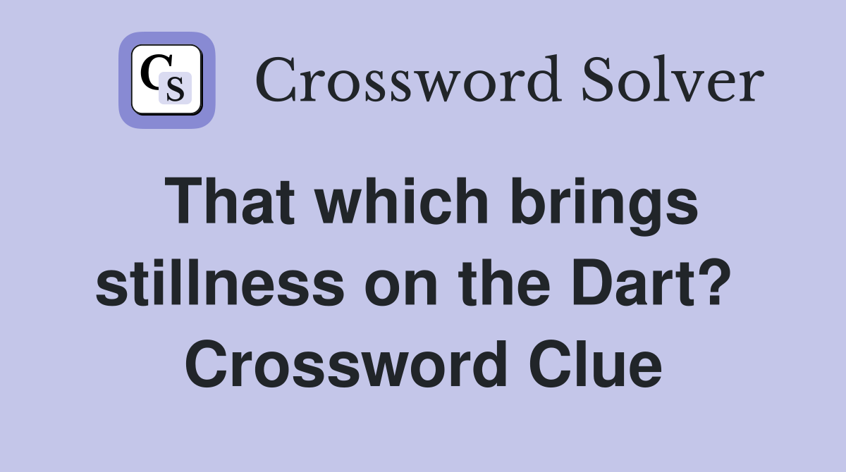 That which brings stillness on the Dart?  Crossword Clue