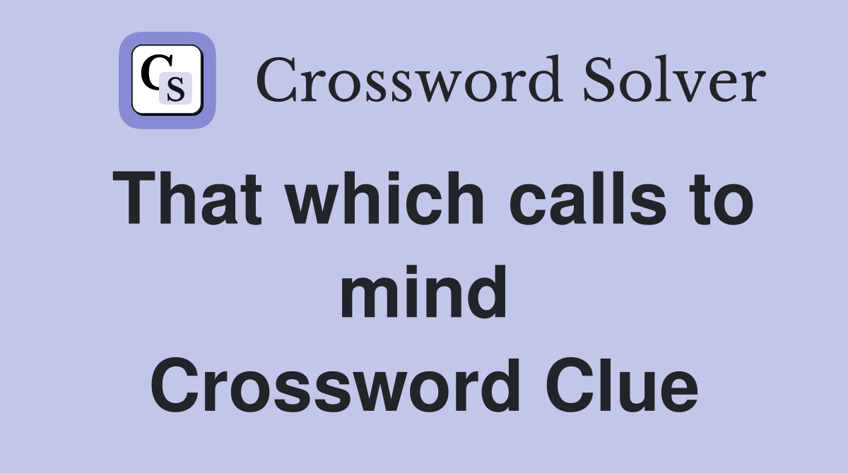 That which calls to mind Crossword Clue