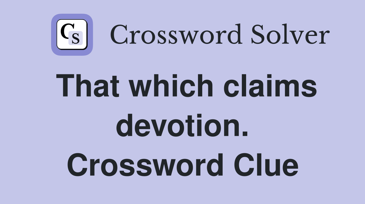 That which claims devotion. Crossword Clue