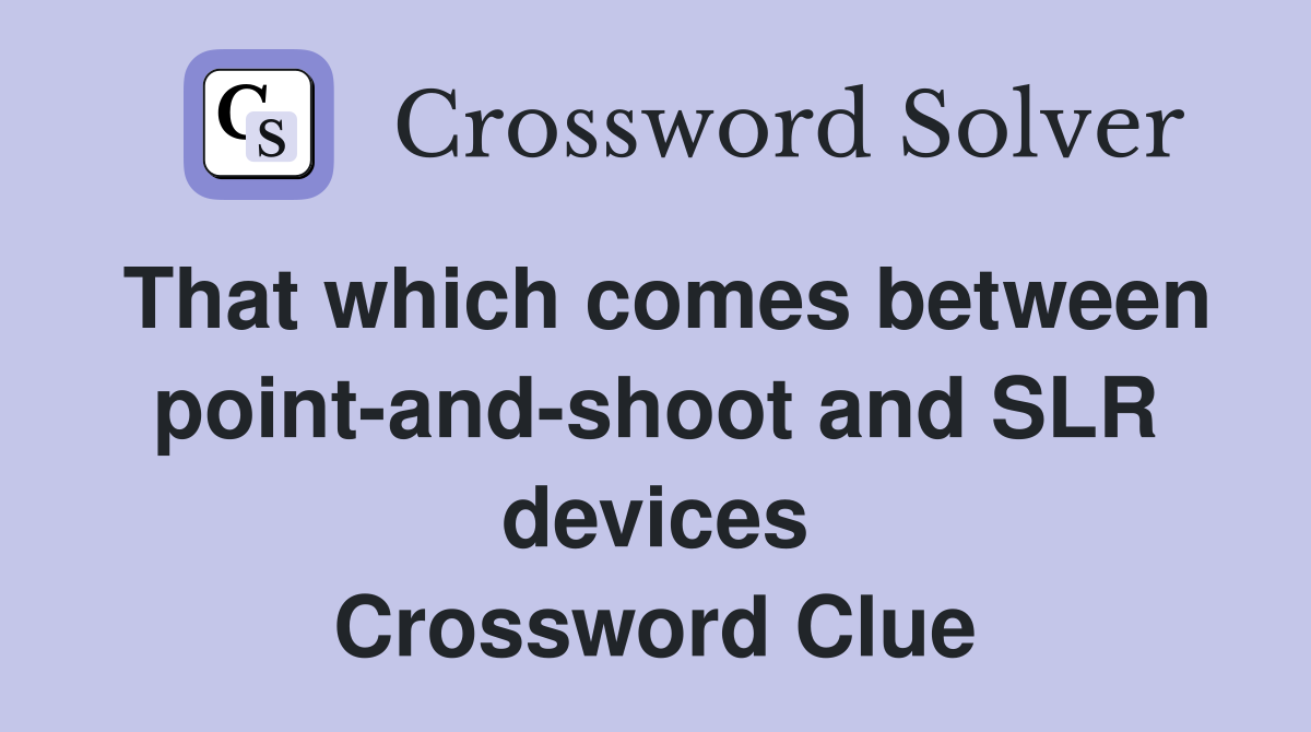 That which comes between point-and-shoot and SLR devices Crossword Clue