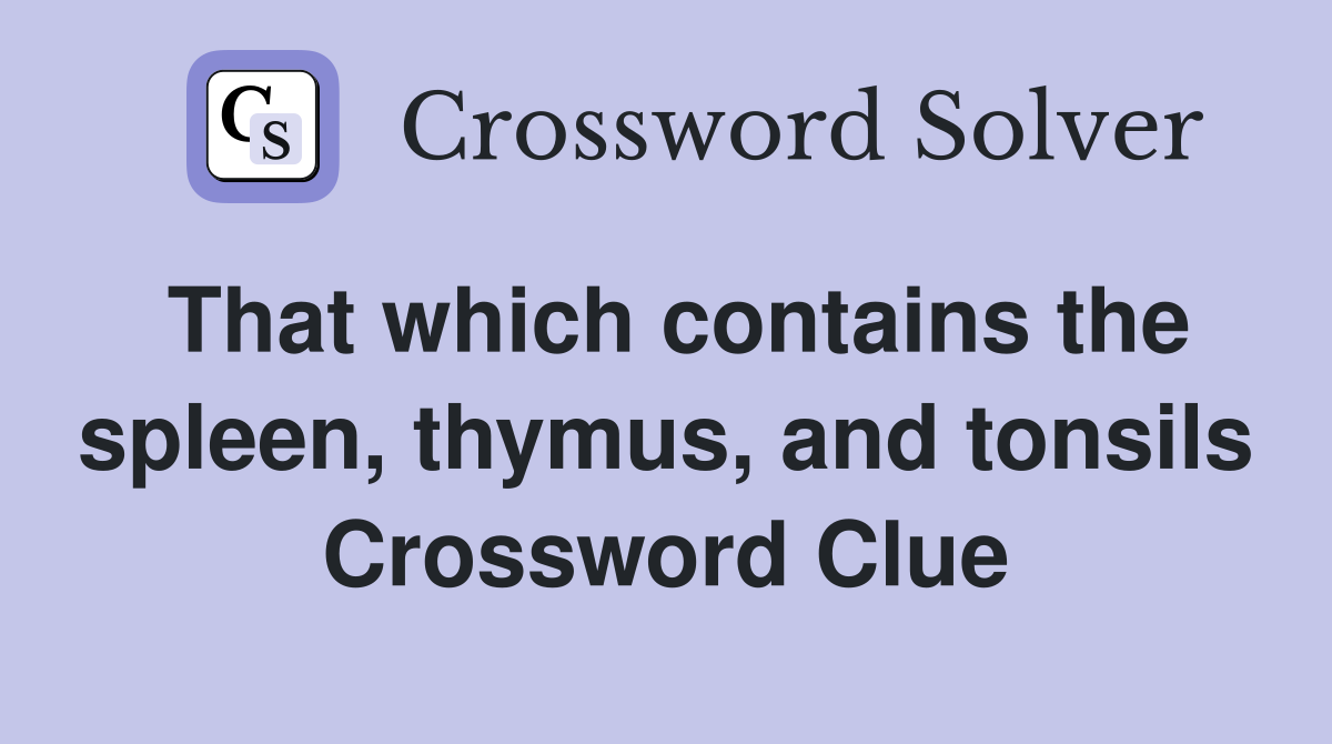 That which contains the spleen, thymus, and tonsils Crossword Clue