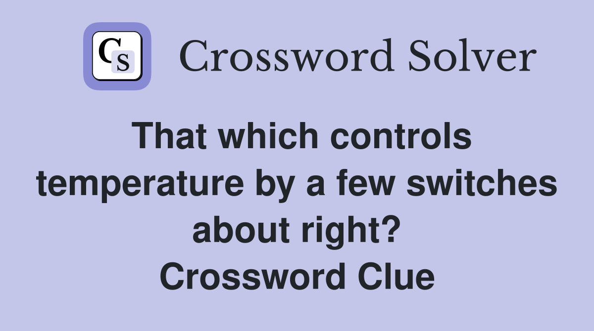 That which controls temperature by a few switches about right? Crossword Clue