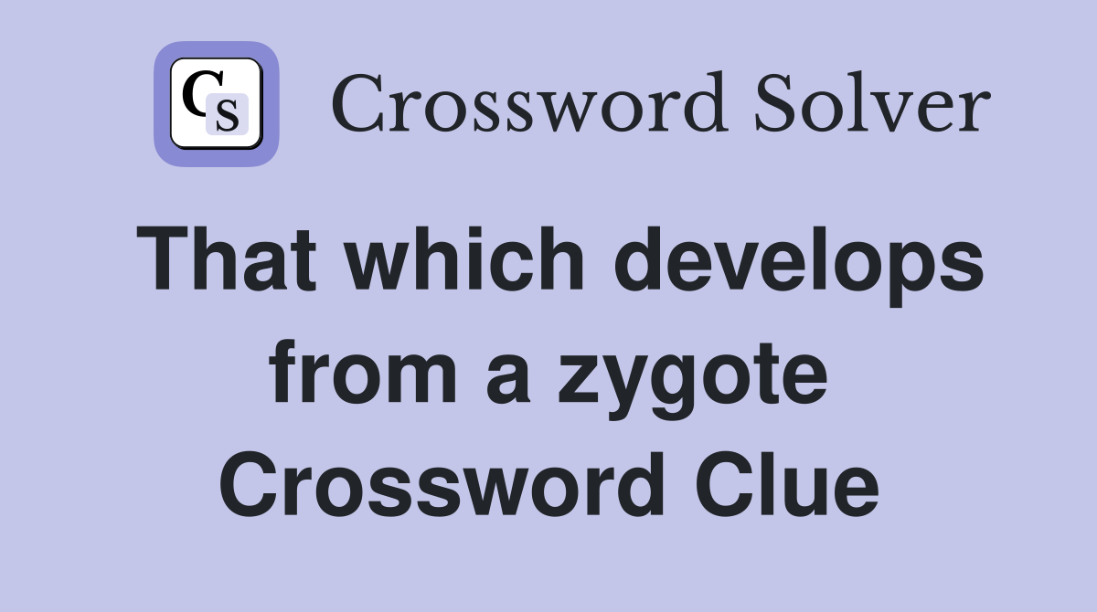 That which develops from a zygote Crossword Clue