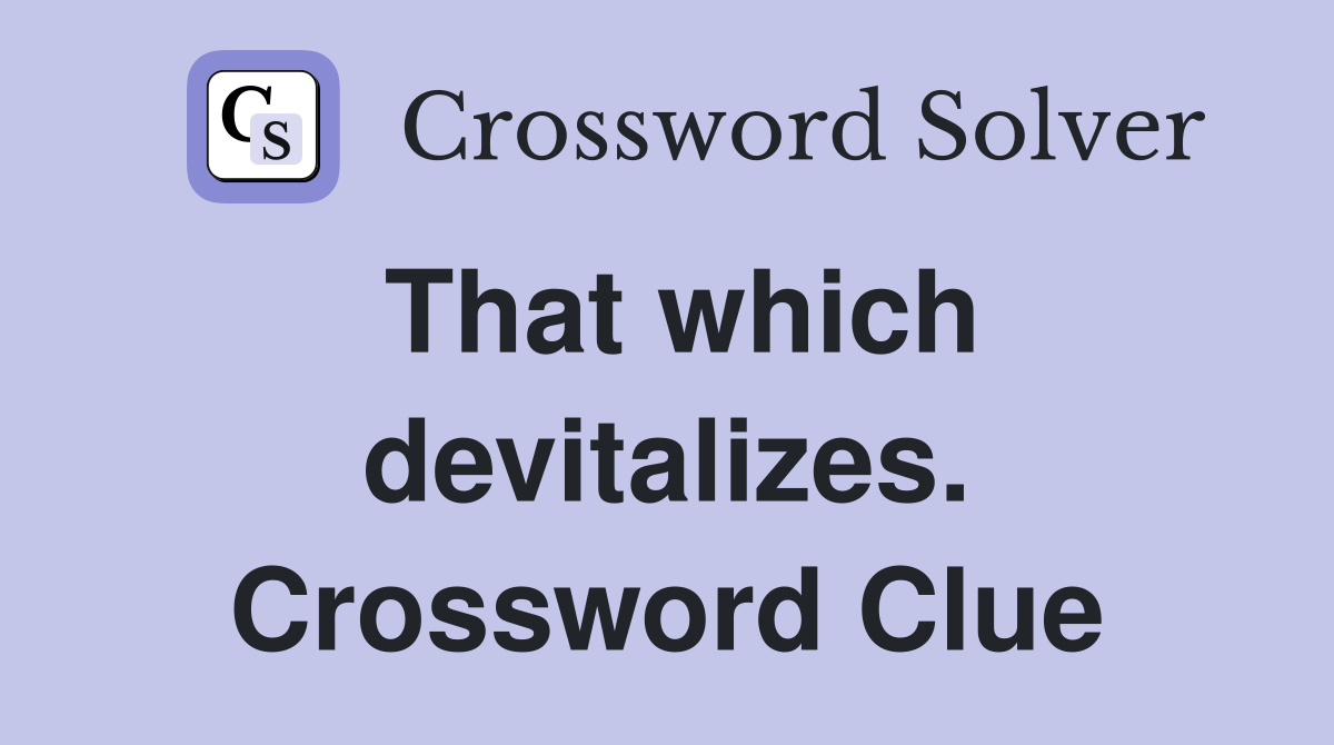 That which devitalizes. Crossword Clue