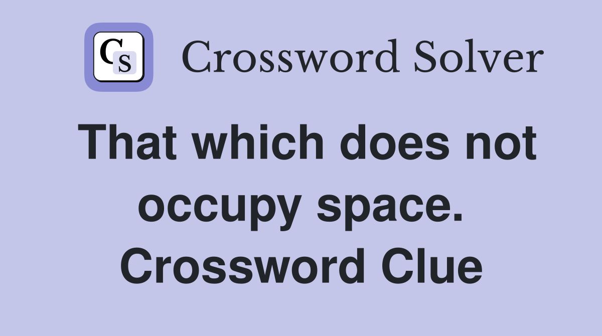 That which does not occupy space. Crossword Clue