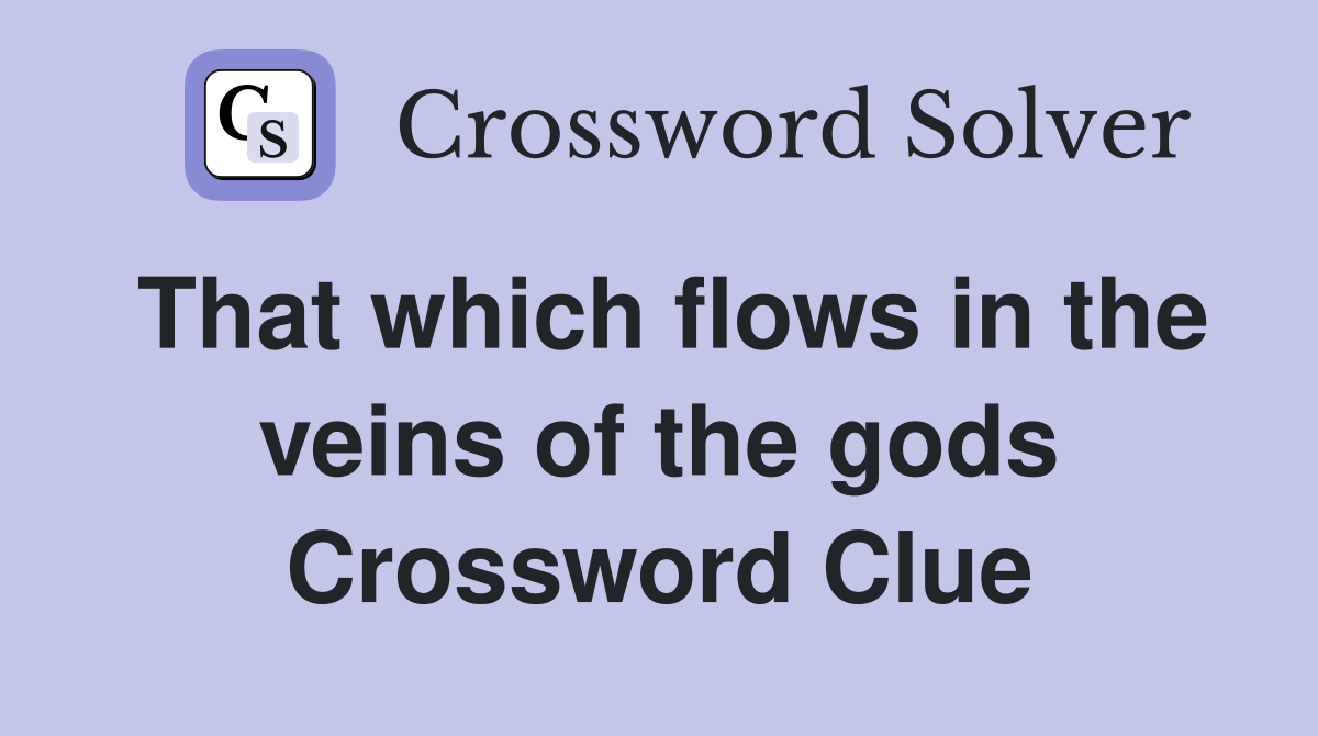 That which flows in the veins of the gods Crossword Clue