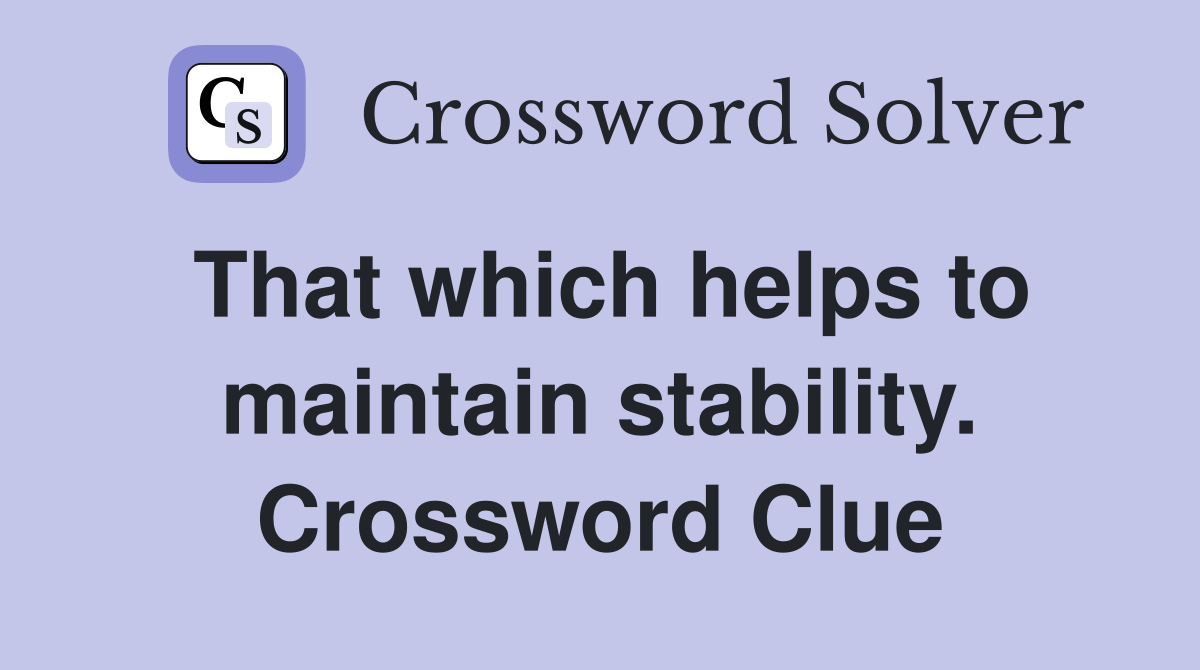 That which helps to maintain stability. Crossword Clue