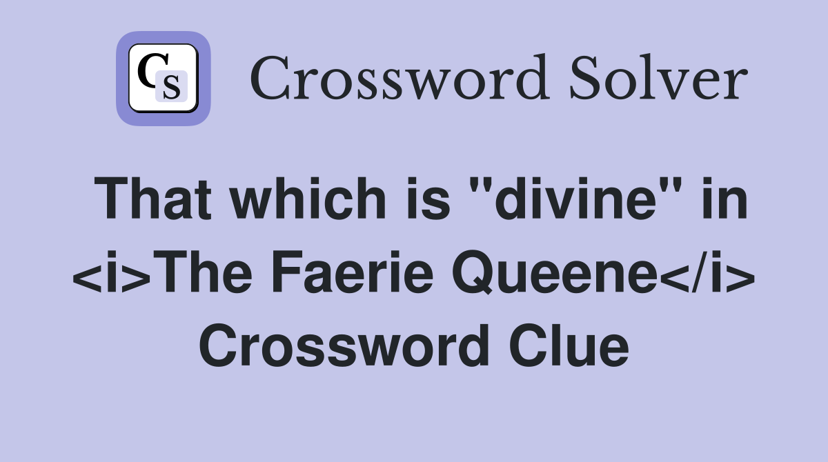 That which is "divine" in <i>The Faerie Queene</i> Crossword Clue