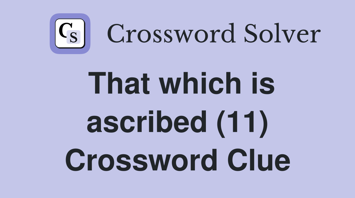 That which is ascribed (11) Crossword Clue