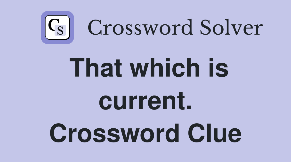 That which is current. Crossword Clue