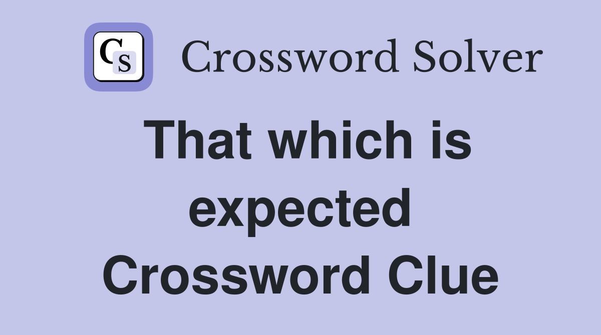 That which is expected Crossword Clue