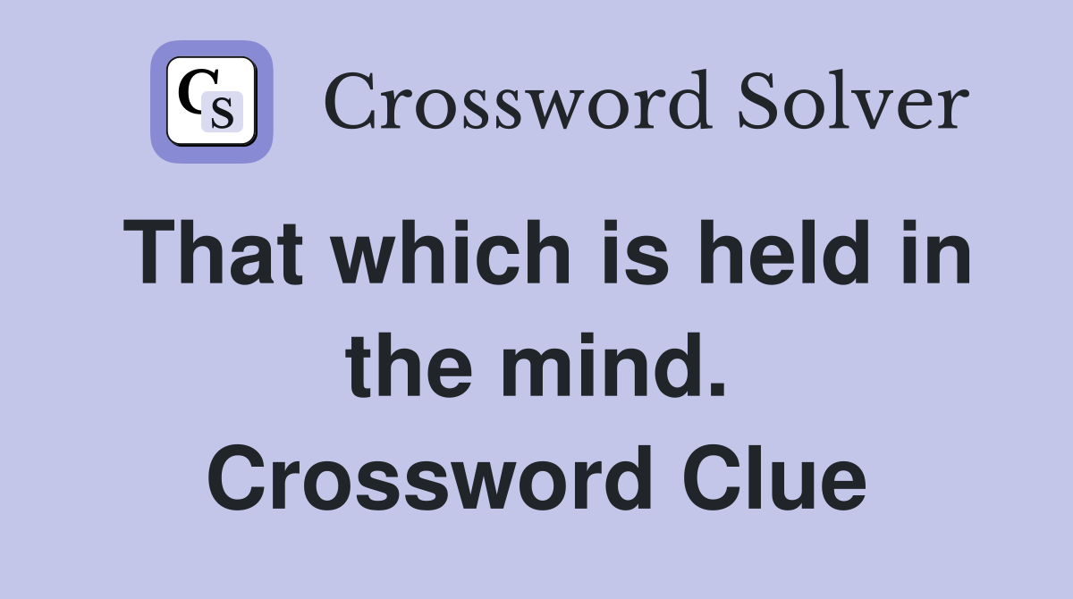 That which is held in the mind. Crossword Clue