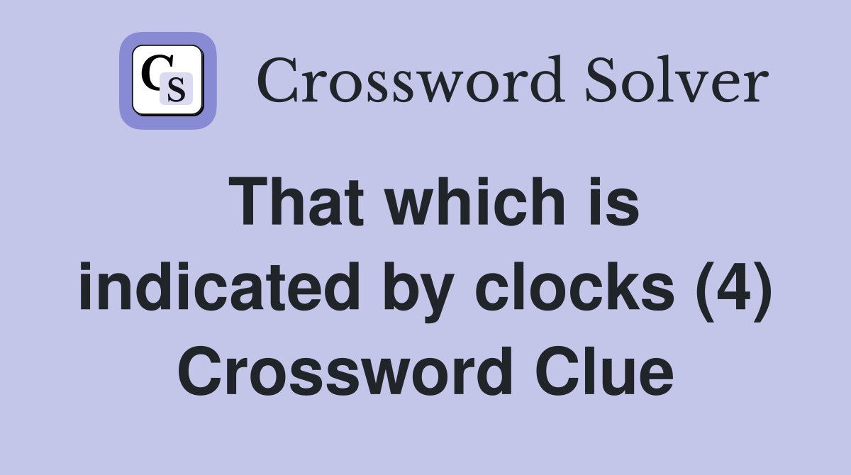 That which is indicated by clocks (4) Crossword Clue