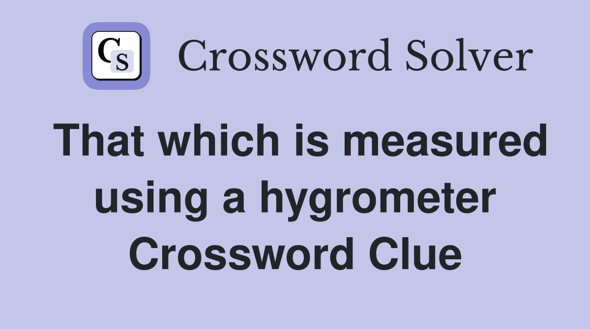 That which is measured using a hygrometer Crossword Clue