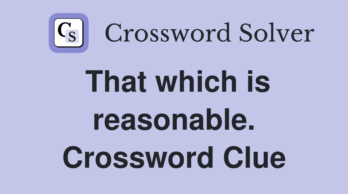 That which is reasonable. Crossword Clue