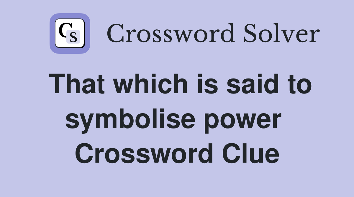 That which is said to symbolise power  Crossword Clue