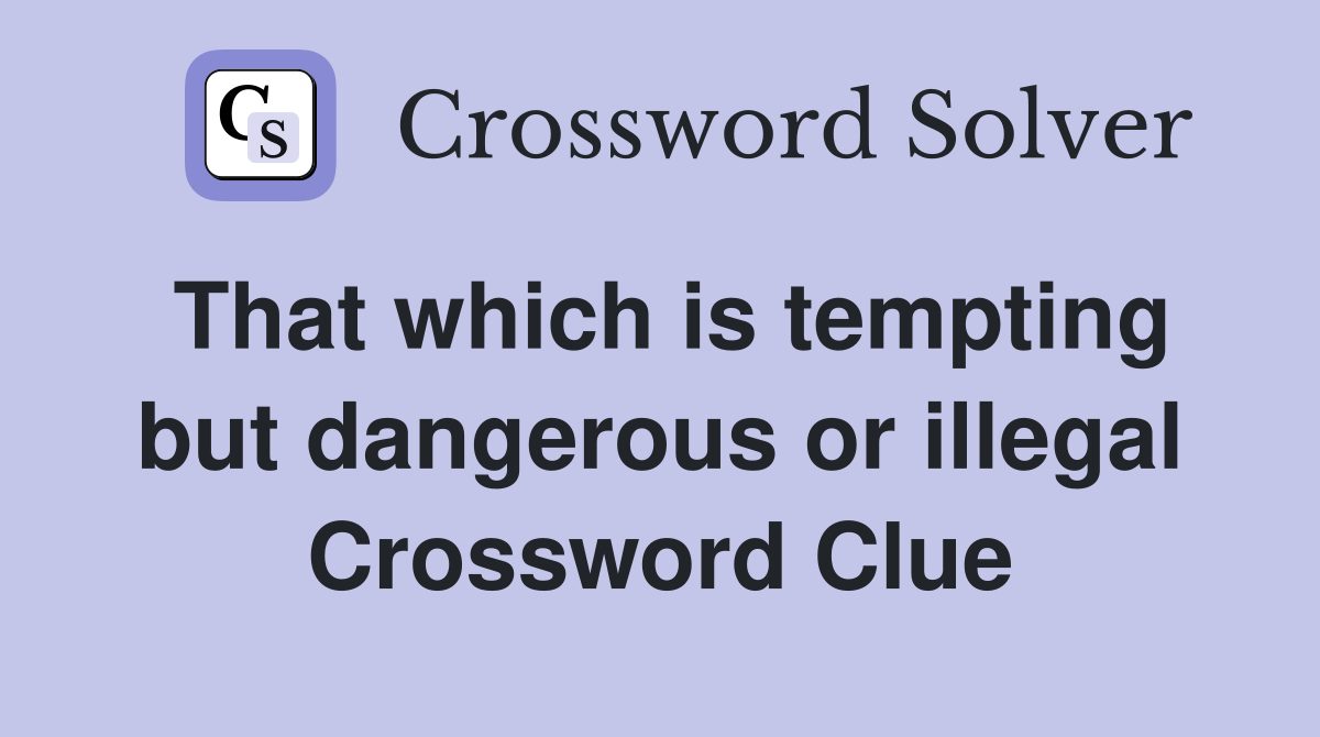 That which is tempting but dangerous or illegal Crossword Clue