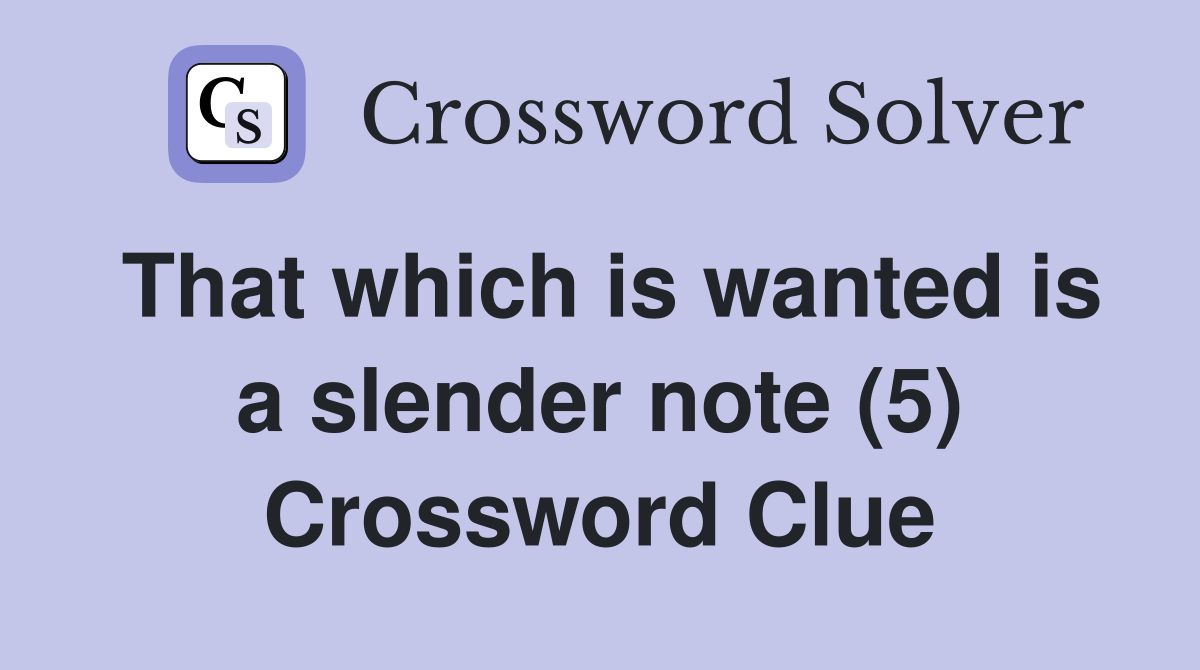 That which is wanted is a slender note (5) Crossword Clue