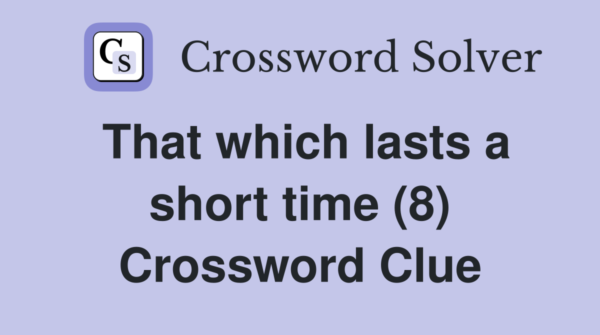 That which lasts a short time (8) Crossword Clue