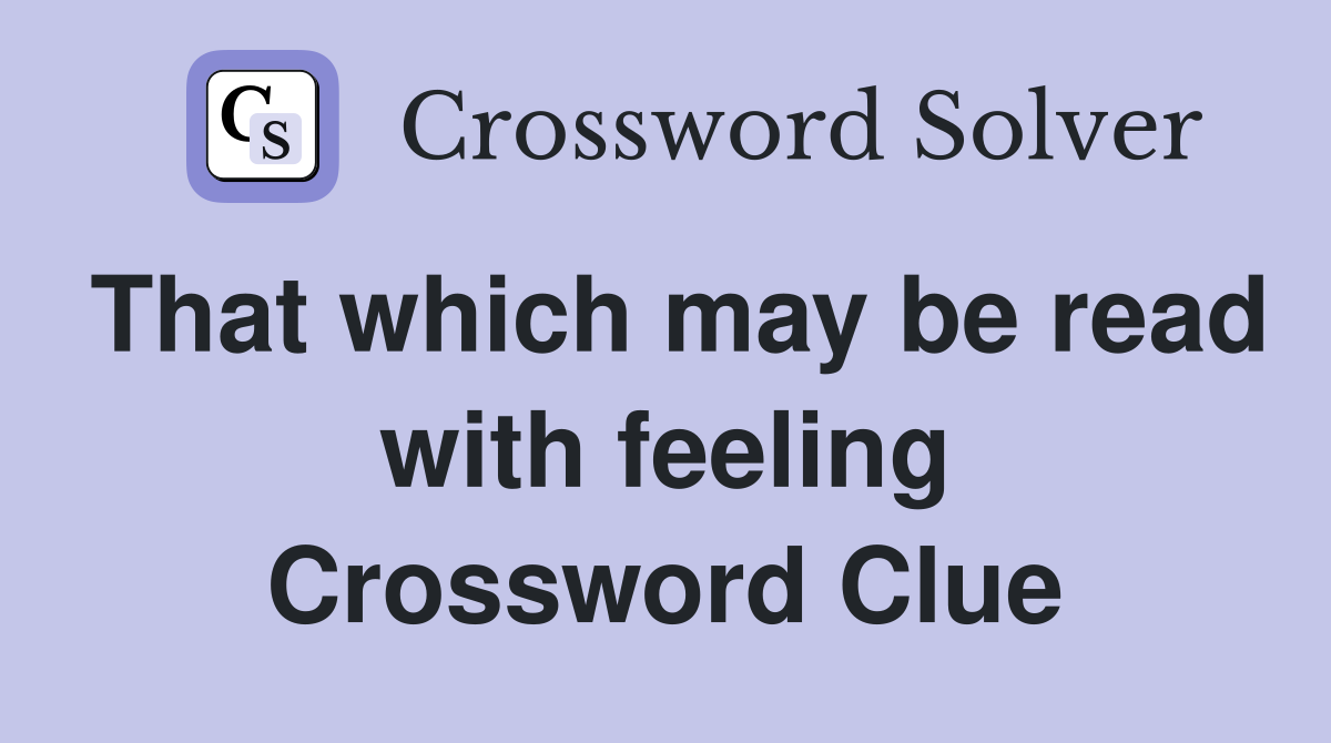 That which may be read with feeling Crossword Clue