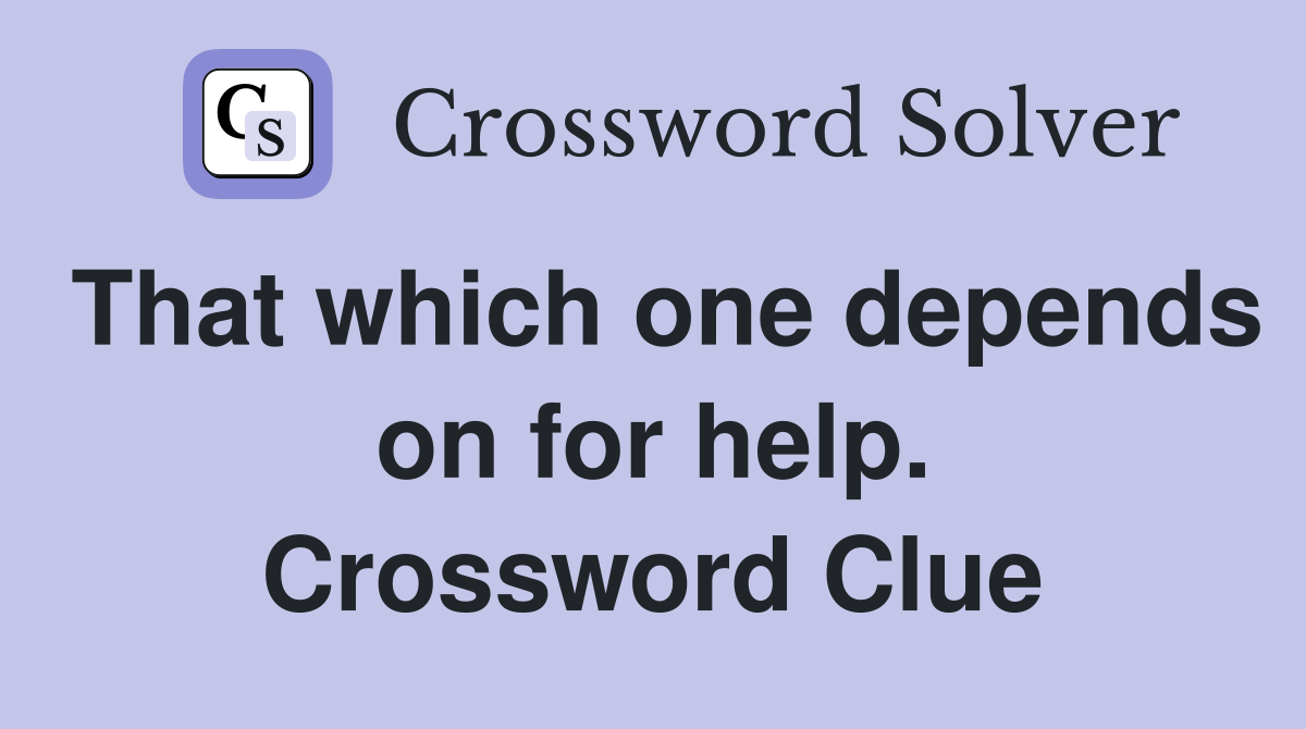 That which one depends on for help. Crossword Clue
