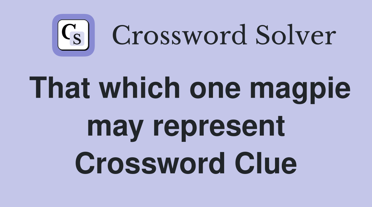 That which one magpie may represent Crossword Clue