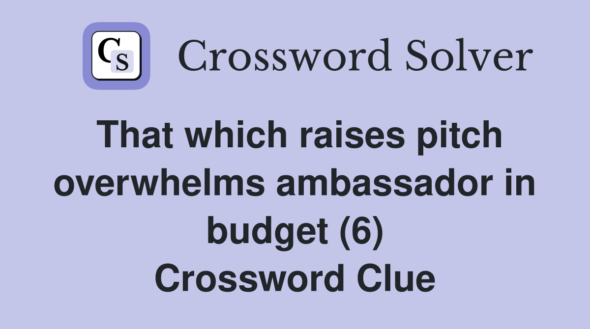 That which raises pitch overwhelms ambassador in budget (6) Crossword Clue