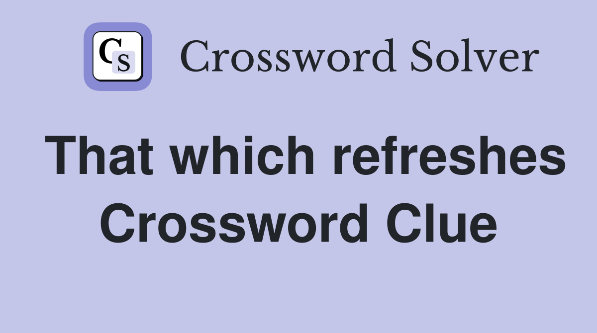That which refreshes Crossword Clue
