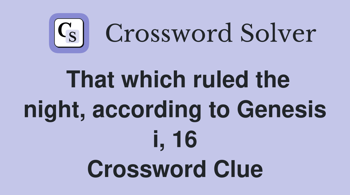 That which ruled the night, according to Genesis i, 16 Crossword Clue